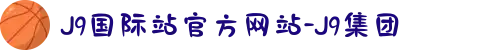 J9国际站官方网站-J9集团